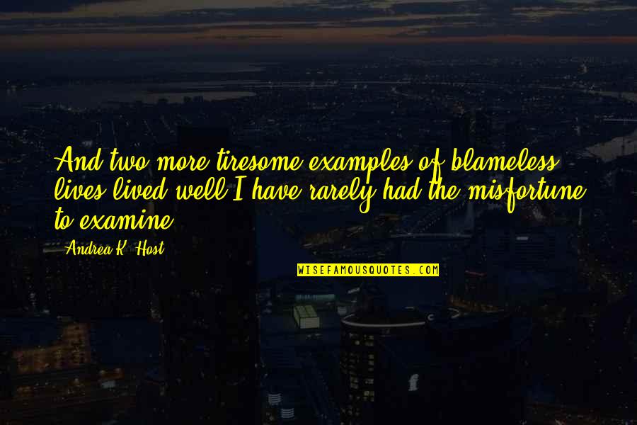 Examine Quotes By Andrea K. Host: And two more tiresome examples of blameless lives Examine Quotes By Andrea K. Host: And two more tiresome examples of blameless lives