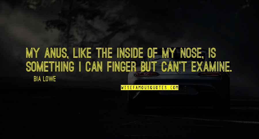 Examine Quotes By Bia Lowe: My anus, like the inside of my nose,