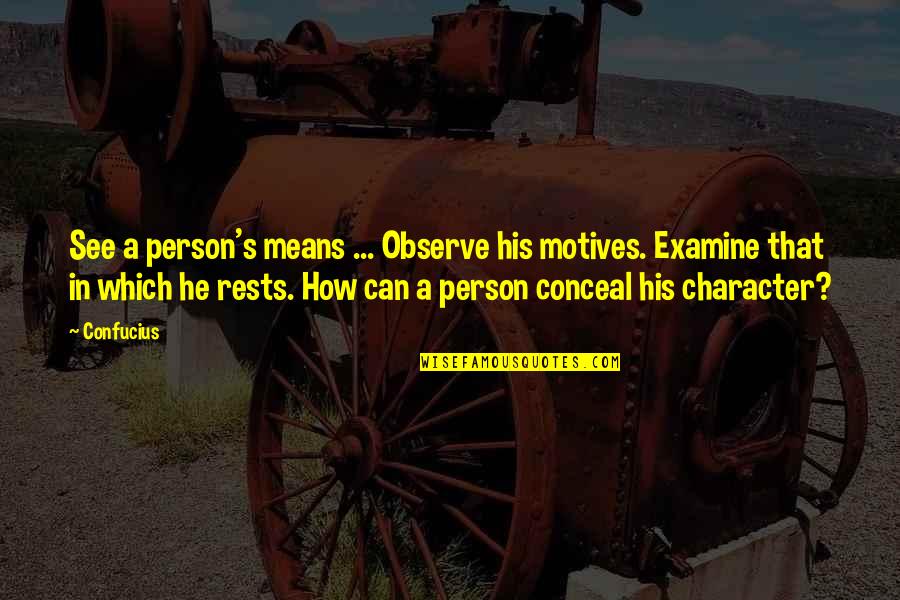 Examine Quotes By Confucius: See a person's means ... Observe his motives. Examine Quotes By Confucius: See a person's means ... Observe his motives.