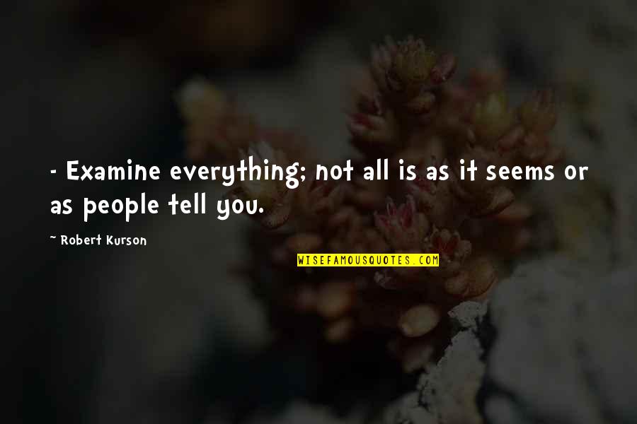 Examine Quotes By Robert Kurson: - Examine everything; not all is as it