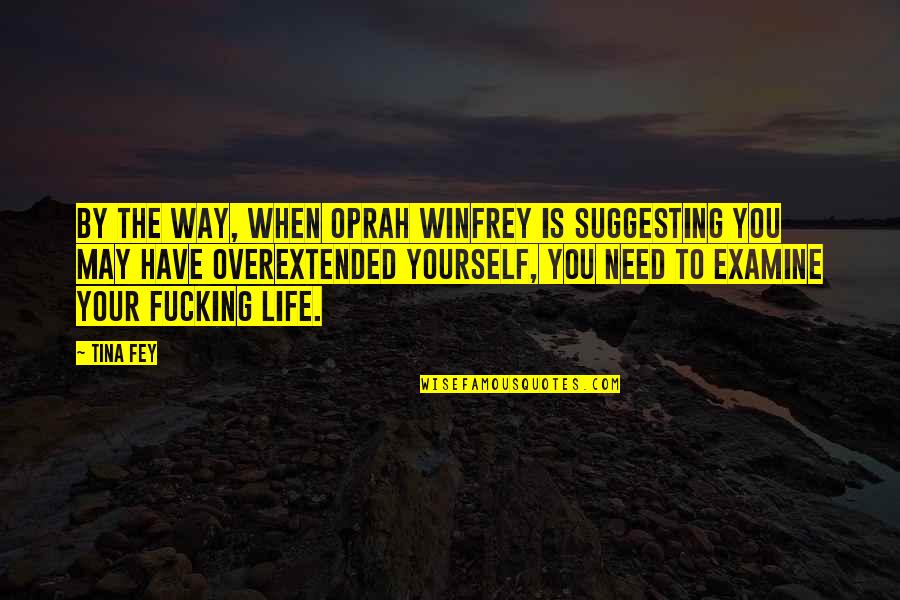Examine Quotes By Tina Fey: By the way, when Oprah Winfrey is suggesting Examine Quotes By Tina Fey: By the way, when Oprah Winfrey is suggesting