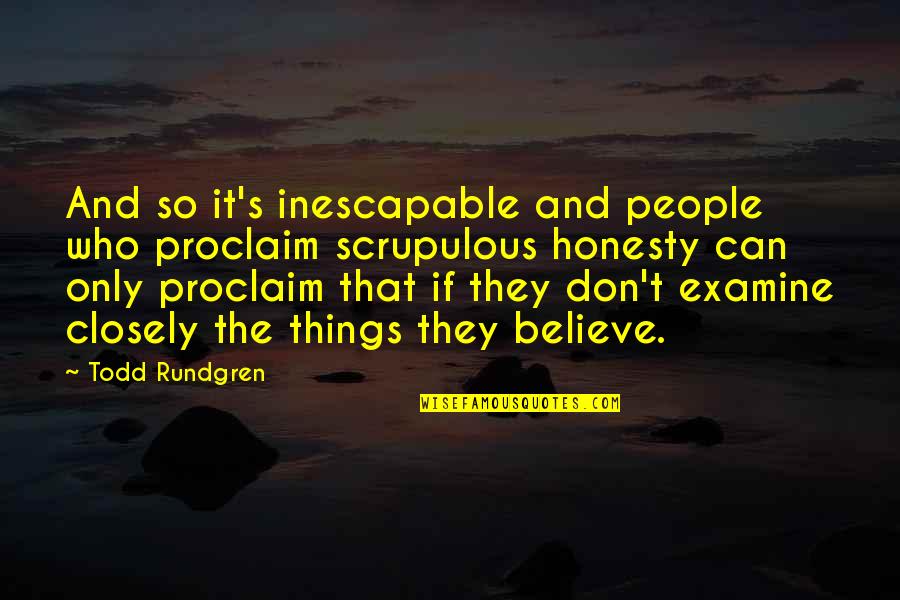 Examine Quotes By Todd Rundgren: And so it's inescapable and people who proclaim Examine Quotes By Todd Rundgren: And so it's inescapable and people who proclaim