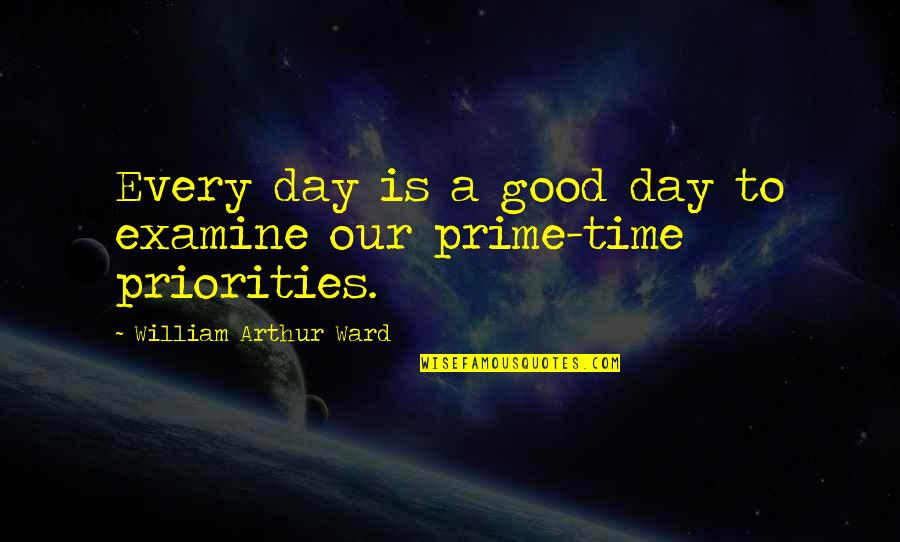 Examine Quotes By William Arthur Ward: Every day is a good day to examine Examine Quotes By William Arthur Ward: Every day is a good day to examine