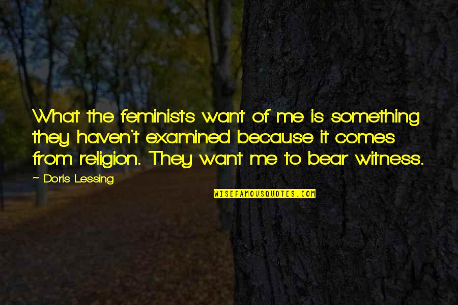 Examined Quotes By Doris Lessing: What the feminists want of me is something