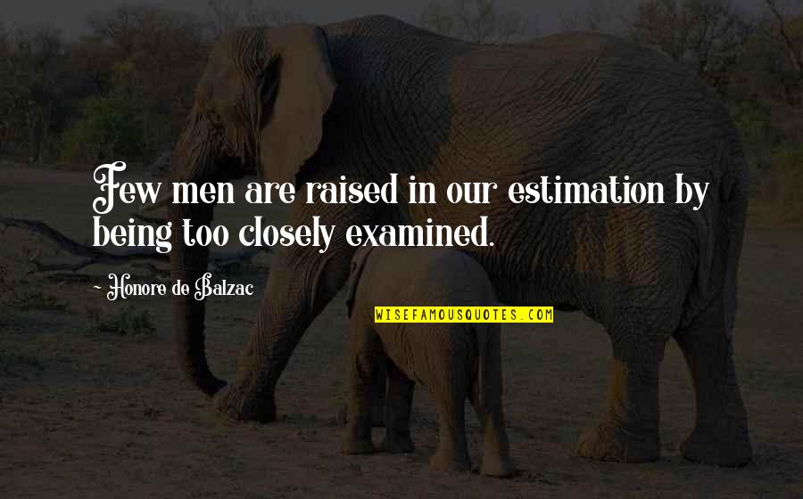 Examined Quotes By Honore De Balzac: Few men are raised in our estimation by
