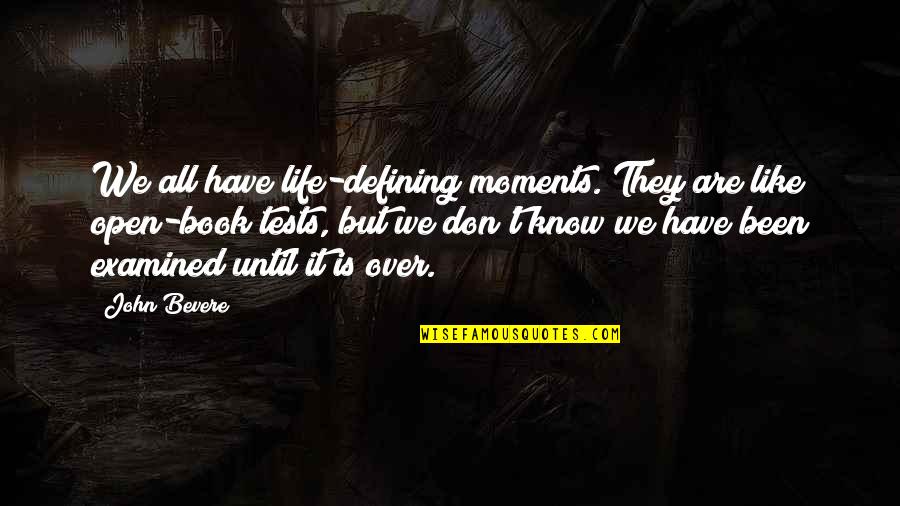Examined Quotes By John Bevere: We all have life-defining moments. They are like