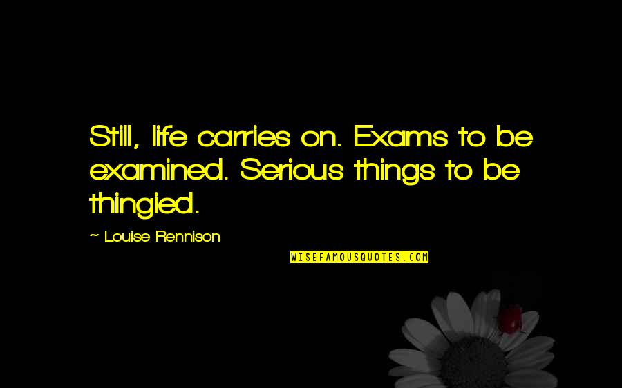 Examined Quotes By Louise Rennison: Still, life carries on. Exams to be examined.