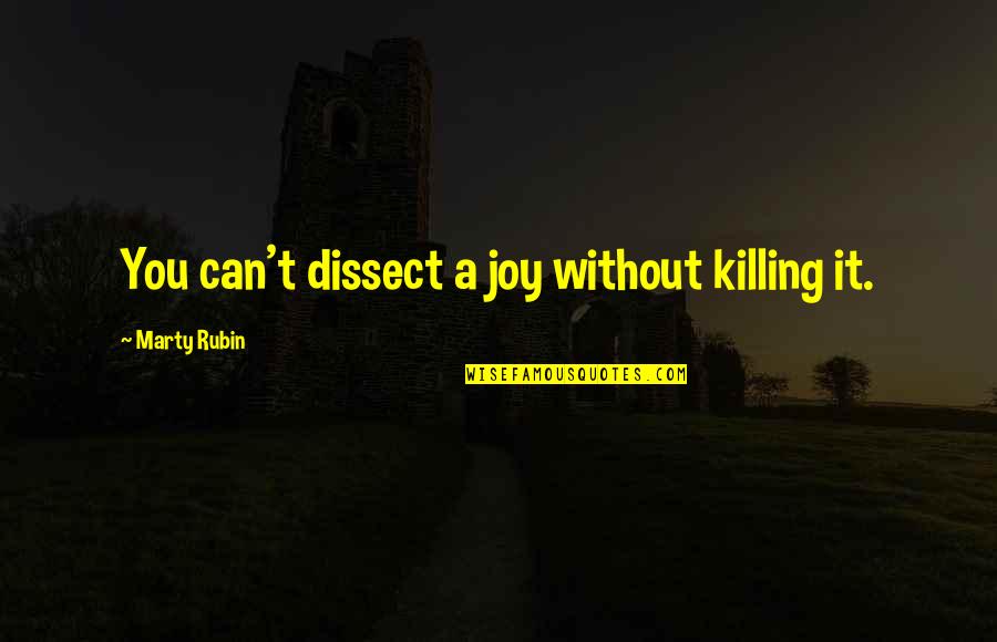 Examined Quotes By Marty Rubin: You can't dissect a joy without killing it.