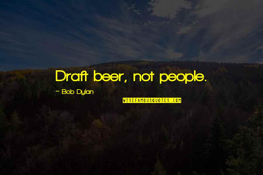 Examinetics Quotes By Bob Dylan: Draft beer, not people.
