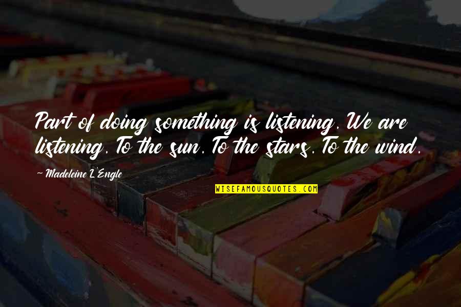 Examinetics Quotes By Madeleine L'Engle: Part of doing something is listening. We are