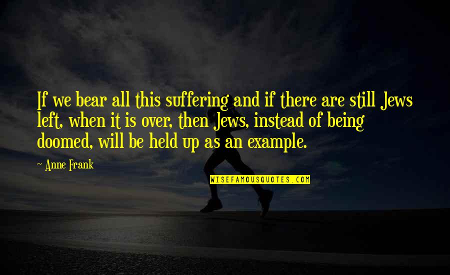 Examinez Vous Vous M Mes Quotes By Anne Frank: If we bear all this suffering and if