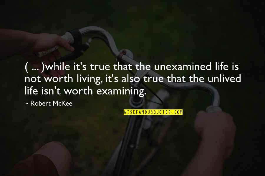 Examining Life Quotes By Robert McKee: ( ... )while it's true that the unexamined