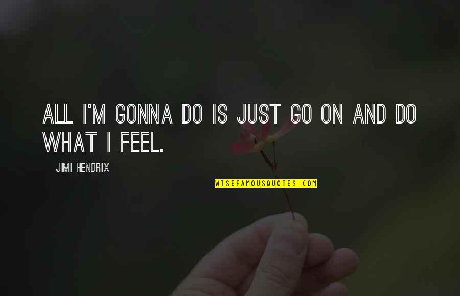 Example And Explanations Quotes By Jimi Hendrix: All I'm gonna do is just go on Example And Explanations Quotes By Jimi Hendrix: All I'm gonna do is just go on