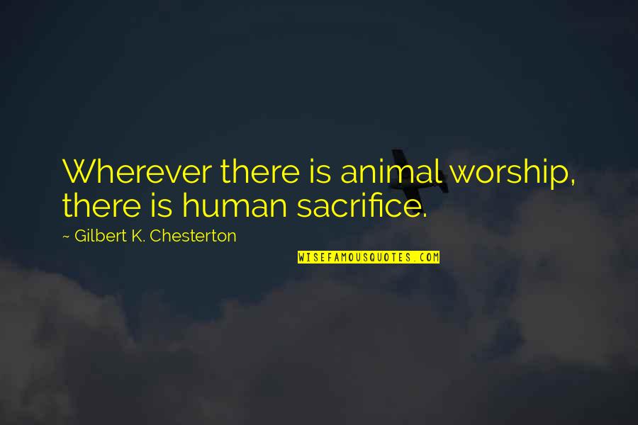 Example First Conditional Statements Quotes By Gilbert K. Chesterton: Wherever there is animal worship, there is human