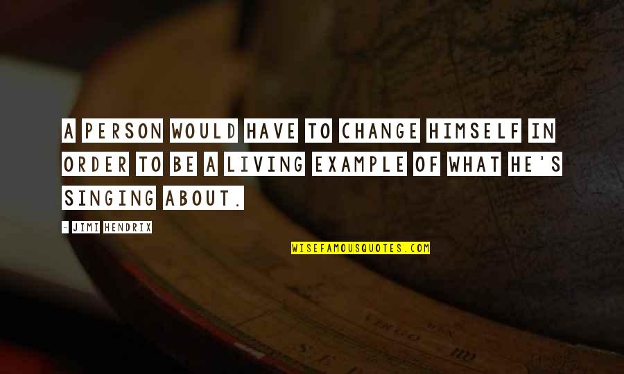 Example For Change Quotes By Jimi Hendrix: A person would have to change himself in