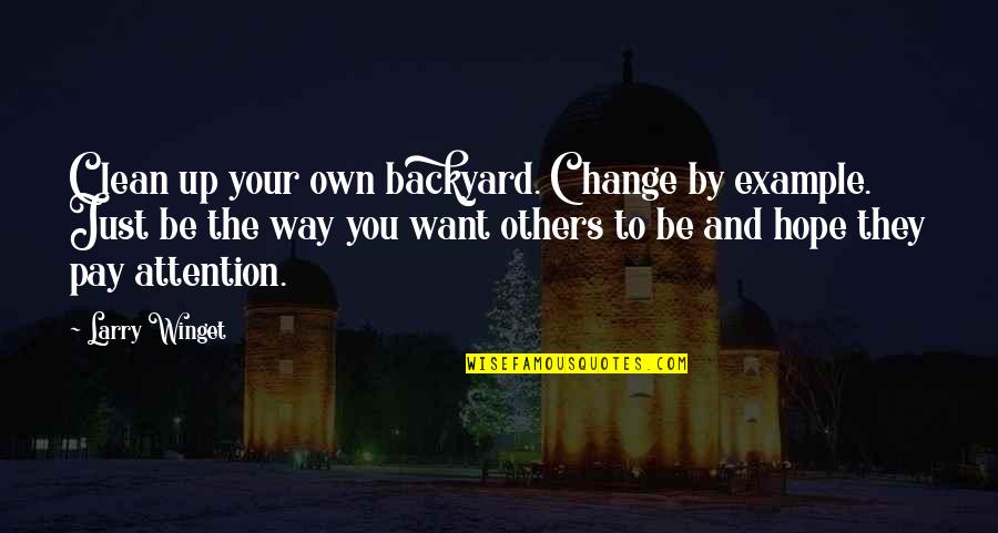 Example For Change Quotes By Larry Winget: Clean up your own backyard. Change by example.