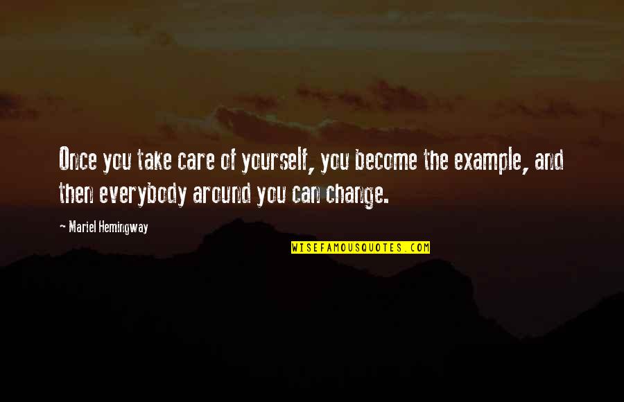 Example For Change Quotes By Mariel Hemingway: Once you take care of yourself, you become