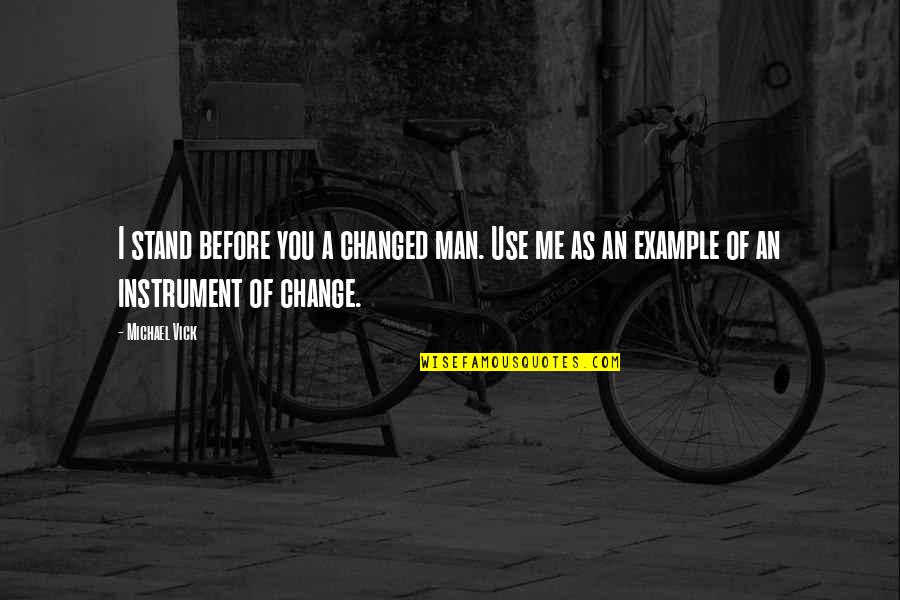 Example For Change Quotes By Michael Vick: I stand before you a changed man. Use