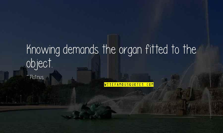 Example For Change Quotes By Plotinus: Knowing demands the organ fitted to the object.