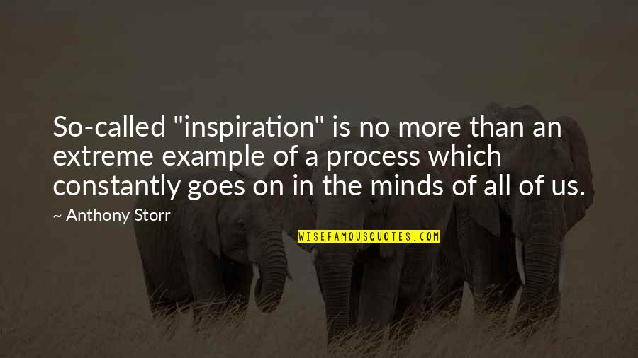 Example Of A Quotes By Anthony Storr: So-called "inspiration" is no more than an extreme