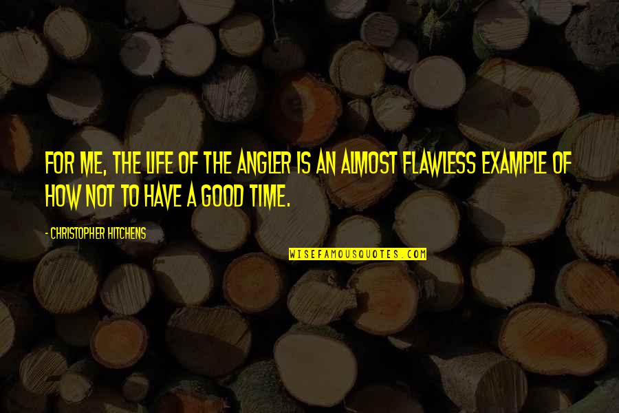 Example Of A Quotes By Christopher Hitchens: For me, the life of the angler is Example Of A Quotes By Christopher Hitchens: For me, the life of the angler is