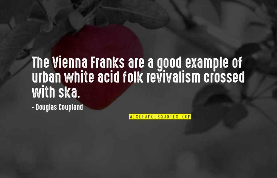 Example Of A Quotes By Douglas Coupland: The Vienna Franks are a good example of