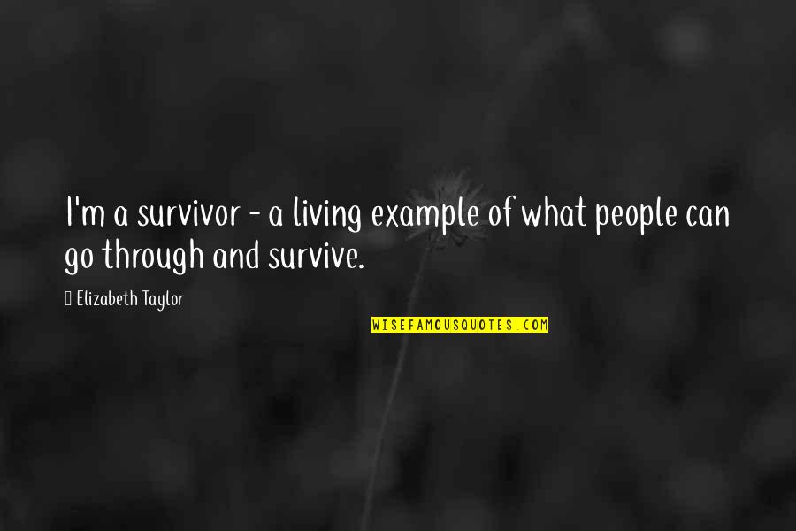 Example Of A Quotes By Elizabeth Taylor: I'm a survivor - a living example of