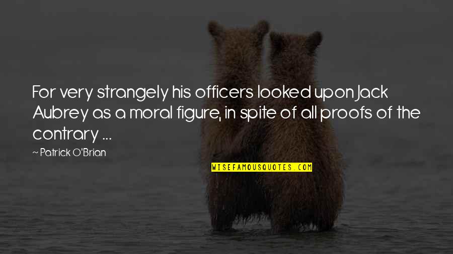 Example Of A Quotes By Patrick O'Brian: For very strangely his officers looked upon Jack