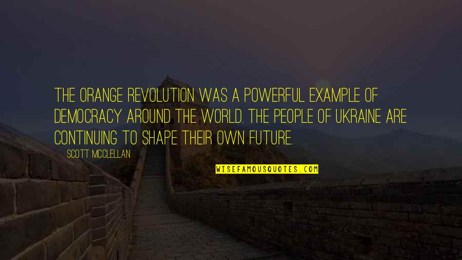 Example Of A Quotes By Scott McClellan: The Orange Revolution was a powerful example of