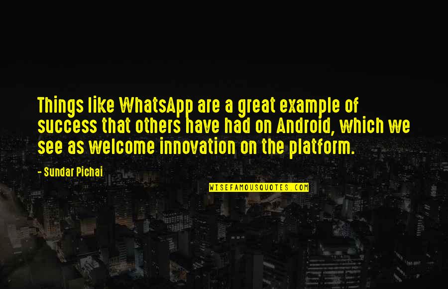 Example Of A Quotes By Sundar Pichai: Things like WhatsApp are a great example of