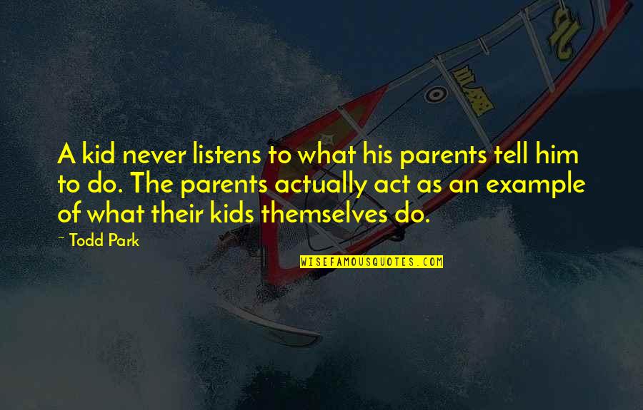 Example Of A Quotes By Todd Park: A kid never listens to what his parents