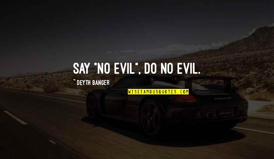 Example Of Cebuano Quotes By Deyth Banger: Say "No Evil", do no evil.