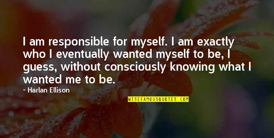 Example Of Gallery Quotes By Harlan Ellison: I am responsible for myself. I am exactly Example Of Gallery Quotes By Harlan Ellison: I am responsible for myself. I am exactly