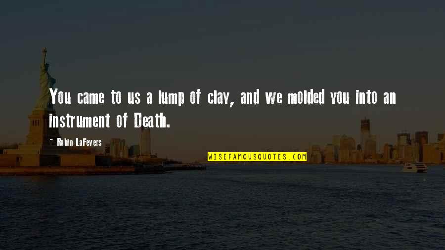 Example Of Mathematics Quotes By Robin LaFevers: You came to us a lump of clay,