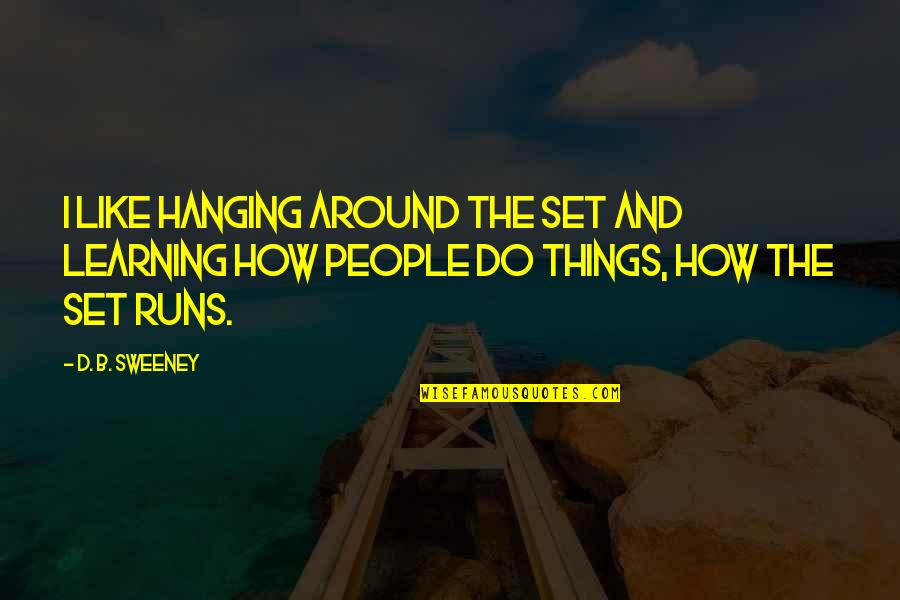 Example Of Metonymy Quotes By D. B. Sweeney: I like hanging around the set and learning