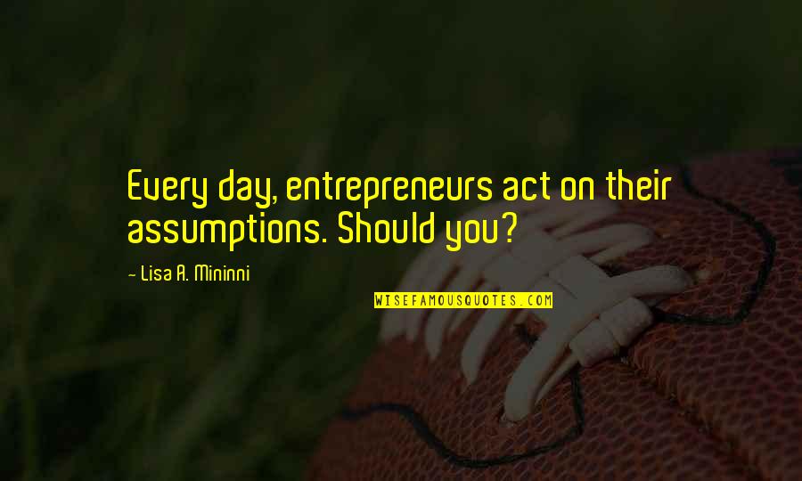 Example Quotation Quotes By Lisa A. Mininni: Every day, entrepreneurs act on their assumptions. Should Example Quotation Quotes By Lisa A. Mininni: Every day, entrepreneurs act on their assumptions. Should