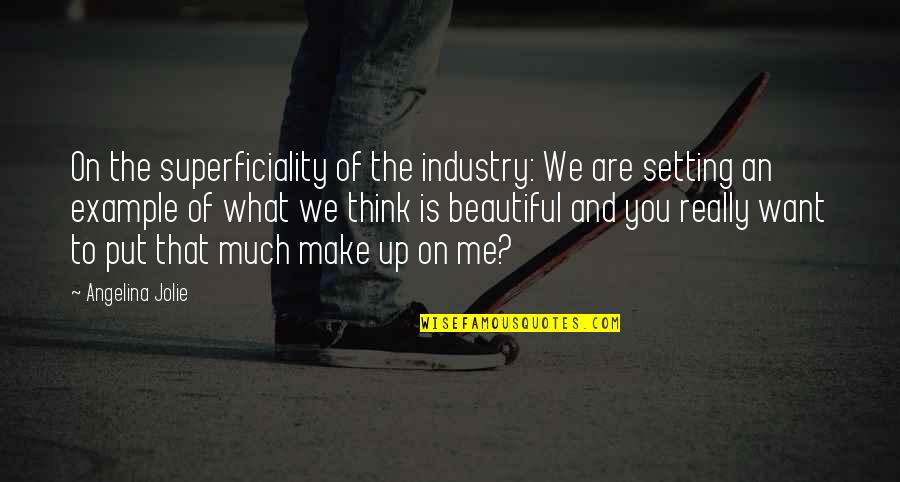 Example Setting Quotes By Angelina Jolie: On the superficiality of the industry: We are