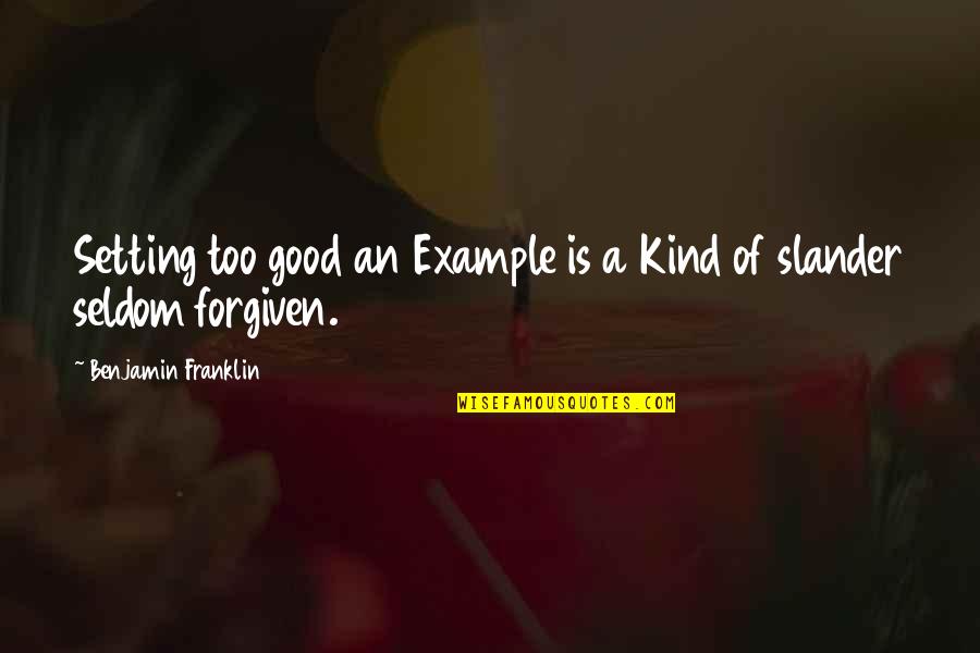 Example Setting Quotes By Benjamin Franklin: Setting too good an Example is a Kind