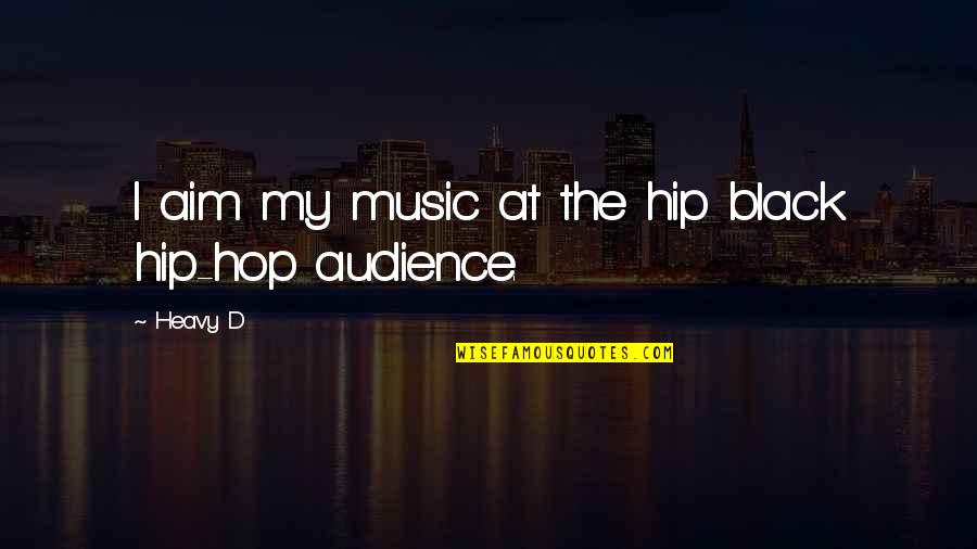 Example Setting Quotes By Heavy D: I aim my music at the hip black