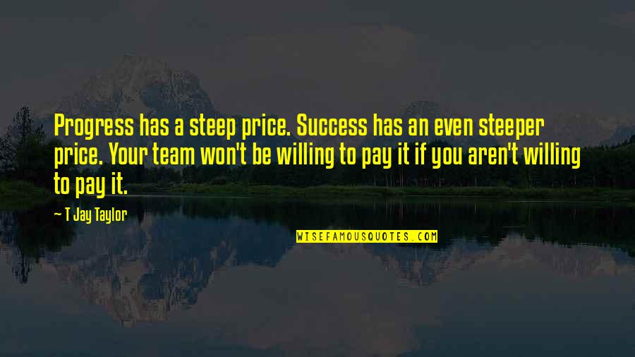 Example Setting Quotes By T Jay Taylor: Progress has a steep price. Success has an