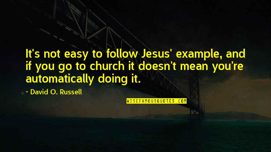Example To Follow Quotes By David O. Russell: It's not easy to follow Jesus' example, and Example To Follow Quotes By David O. Russell: It's not easy to follow Jesus' example, and