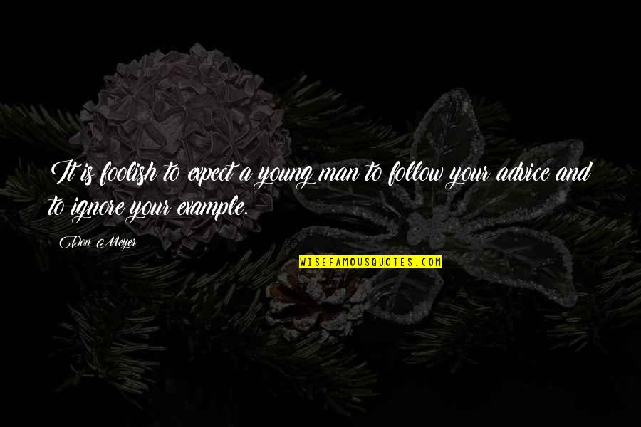 Example To Follow Quotes By Don Meyer: It is foolish to expect a young man