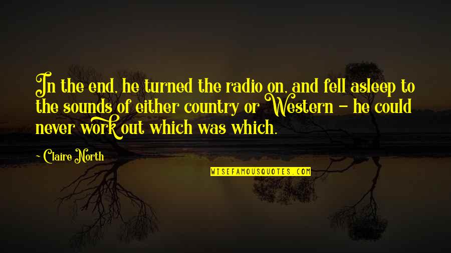 Exampled Quotes By Claire North: In the end, he turned the radio on,