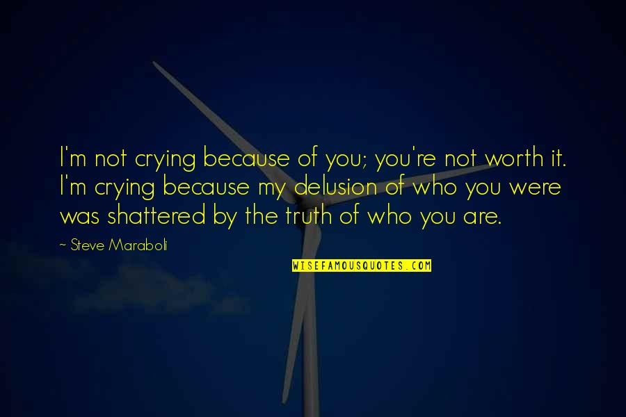 Exampled Quotes By Steve Maraboli: I'm not crying because of you; you're not