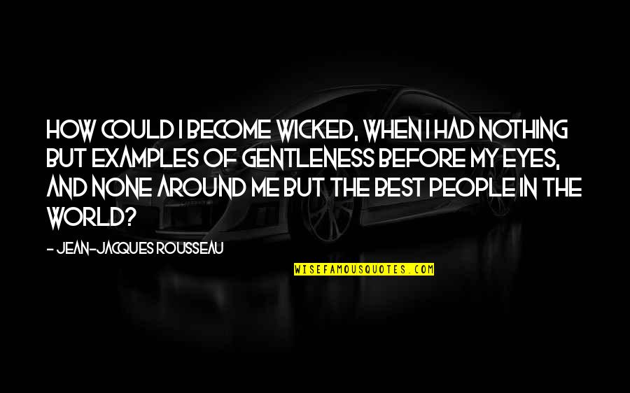 Examples In Quotes By Jean-Jacques Rousseau: How could I become wicked, when I had