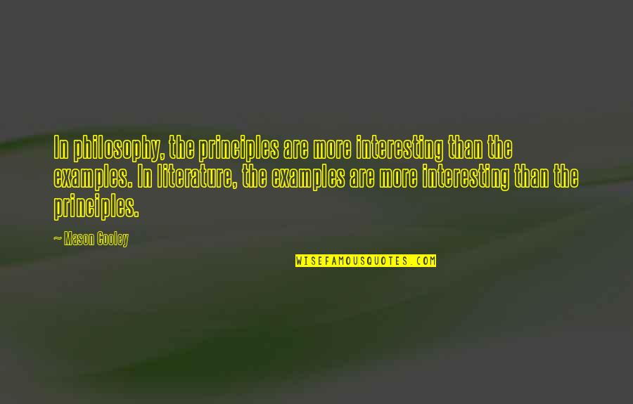 Examples In Quotes By Mason Cooley: In philosophy, the principles are more interesting than