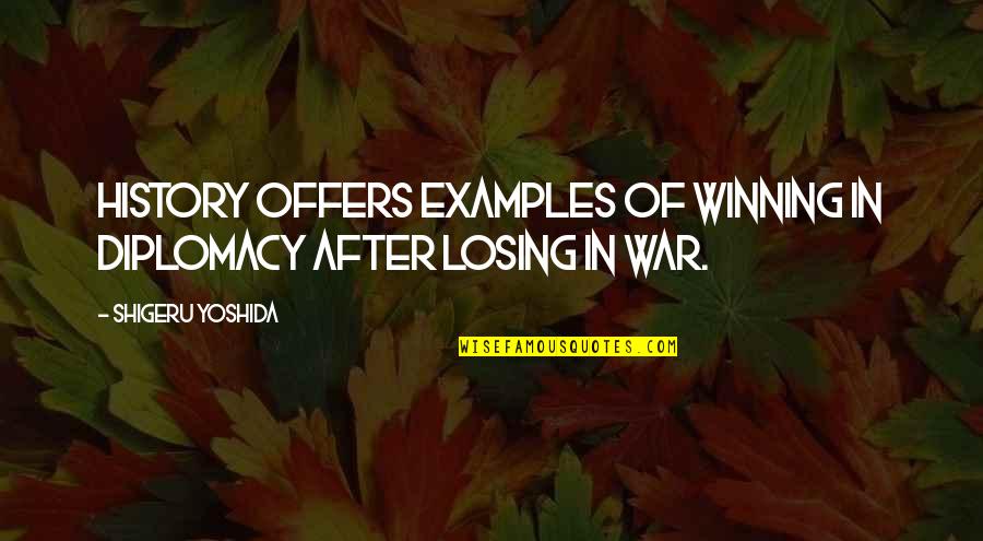 Examples In Quotes By Shigeru Yoshida: History offers examples of winning in diplomacy after