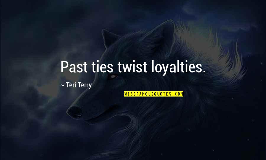 Examples Of Bicolano Quotes By Teri Terry: Past ties twist loyalties.