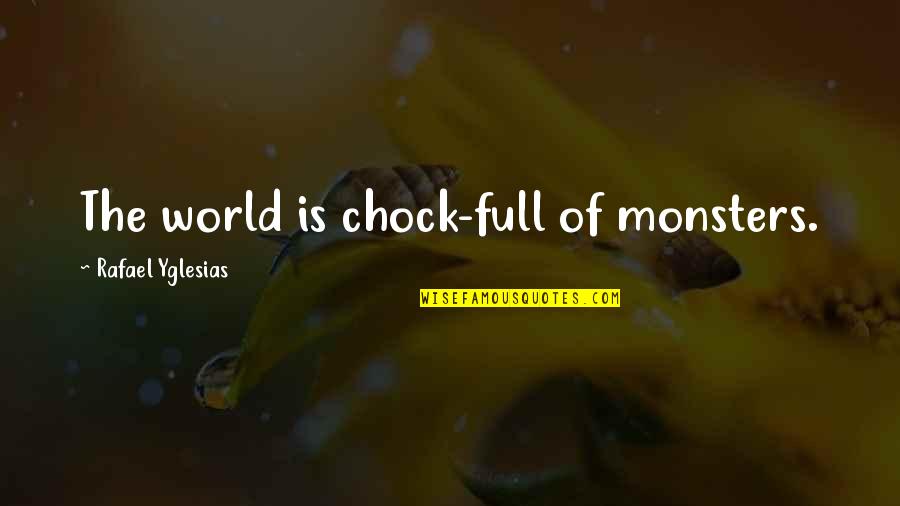 Examples Of Filipino Quotes By Rafael Yglesias: The world is chock-full of monsters.