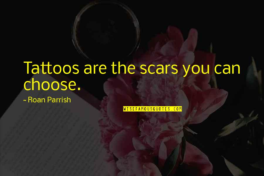 Examples Of Hanging Quotes By Roan Parrish: Tattoos are the scars you can choose.
